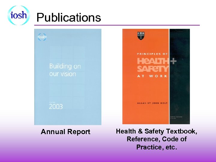 Publications Annual Report Health & Safety Textbook, Reference, Code of Practice, etc. 