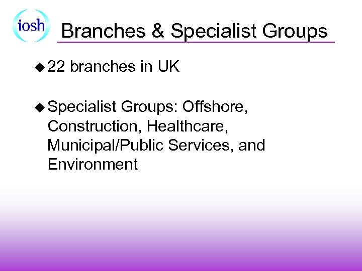 Branches & Specialist Groups u 22 branches in UK u Specialist Groups: Offshore, Construction,