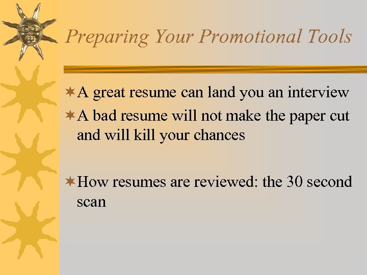 Preparing Your Promotional Tools ¬A great resume can land you an interview ¬A bad