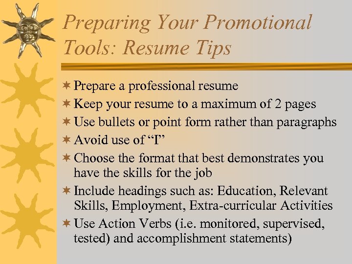 Preparing Your Promotional Tools: Resume Tips ¬ Prepare a professional resume ¬ Keep your