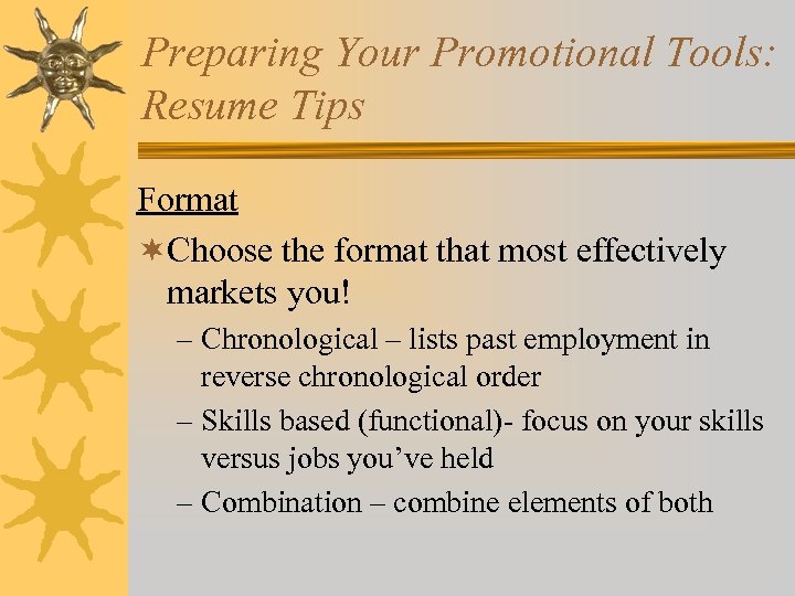 Preparing Your Promotional Tools: Resume Tips Format ¬Choose the format that most effectively markets