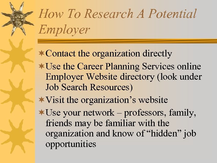 How To Research A Potential Employer ¬Contact the organization directly ¬Use the Career Planning