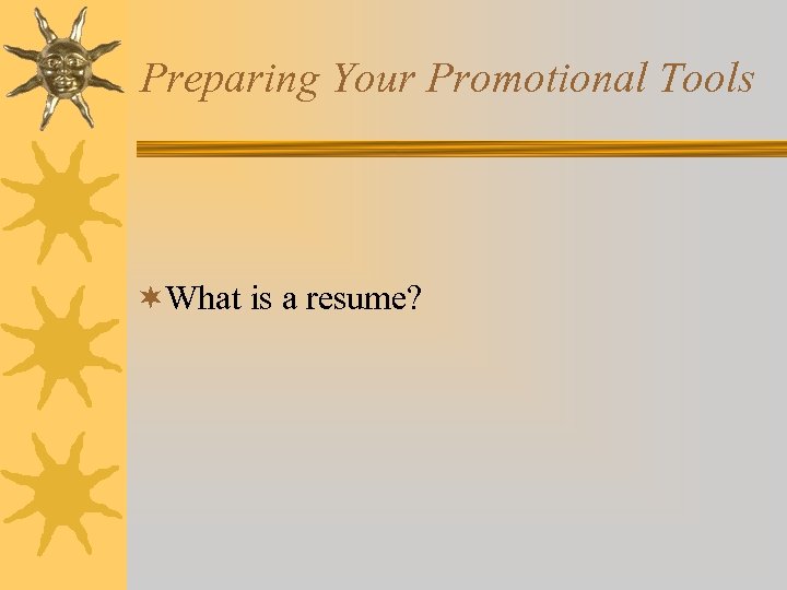 Preparing Your Promotional Tools ¬What is a resume? 