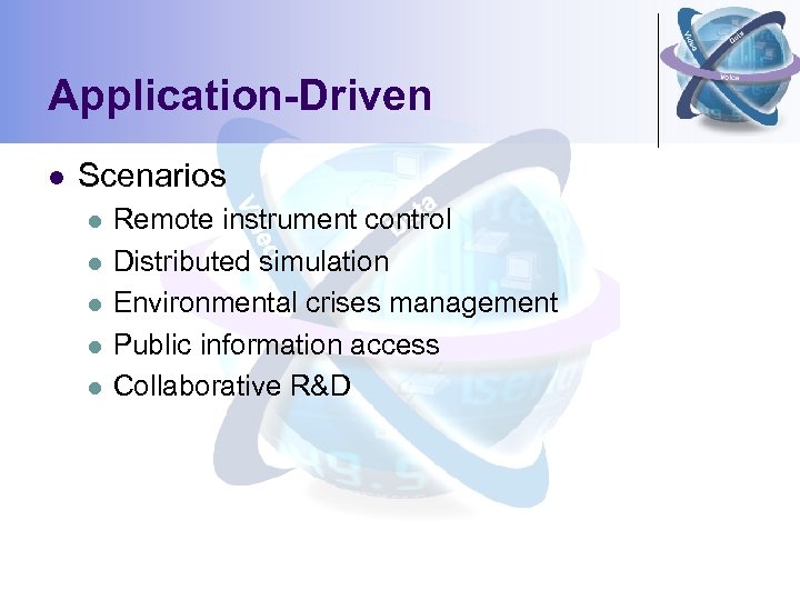 Application-Driven l Scenarios l l l Remote instrument control Distributed simulation Environmental crises management