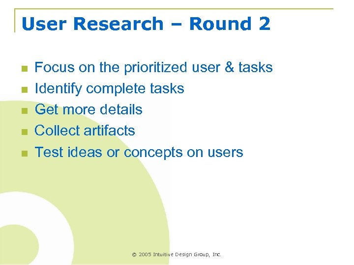 User Research – Round 2 n n n Focus on the prioritized user &