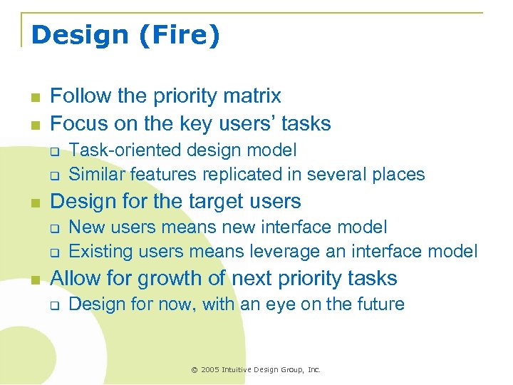 Design (Fire) n n Follow the priority matrix Focus on the key users’ tasks