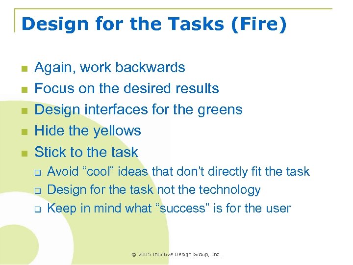 Design for the Tasks (Fire) n n n Again, work backwards Focus on the
