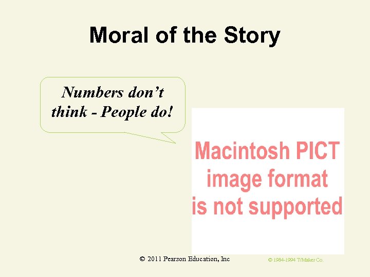 Moral of the Story Numbers don’t think - People do! © 2011 Pearson Education,