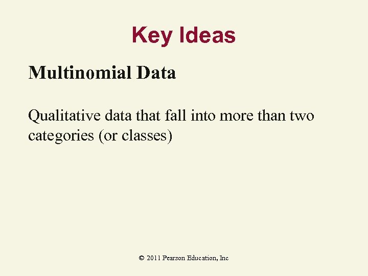 Key Ideas Multinomial Data Qualitative data that fall into more than two categories (or