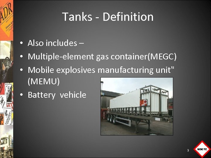 Tanks Definition • Also includes – • Multiple element gas container(MEGC) • Mobile explosives