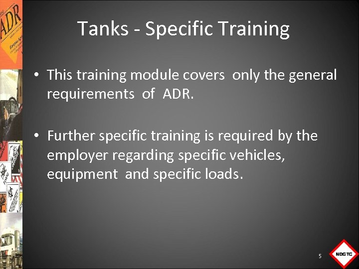 Tanks Specific Training • This training module covers only the general requirements of ADR.