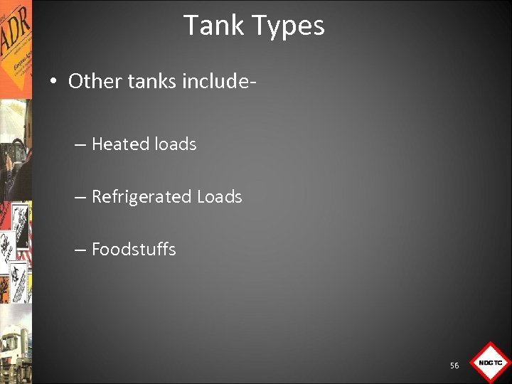 Tank Types • Other tanks include – Heated loads – Refrigerated Loads – Foodstuffs