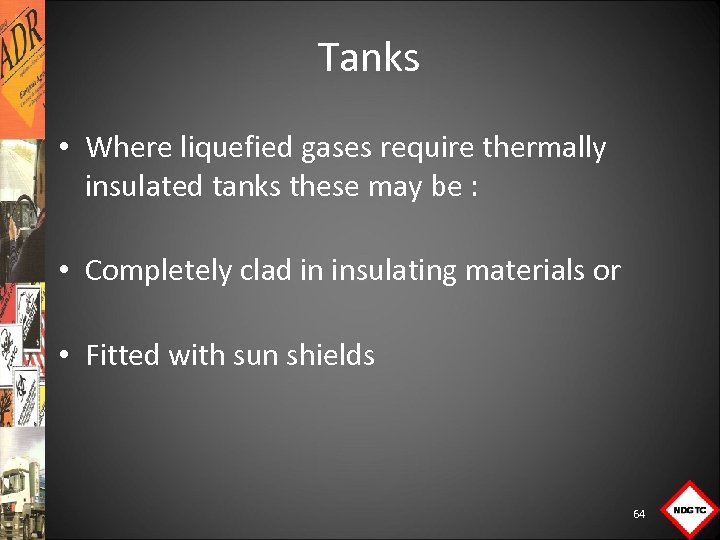 Tanks • Where liquefied gases require thermally insulated tanks these may be : •