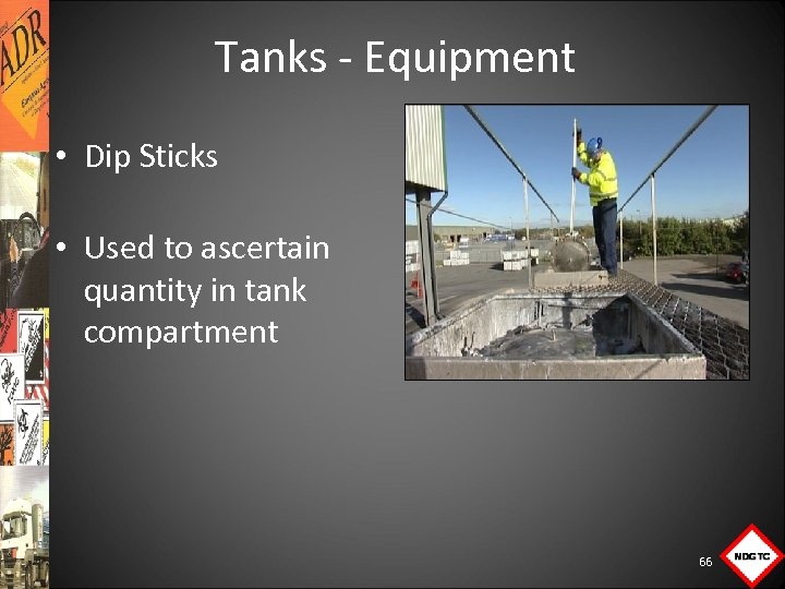 Tanks Equipment • Dip Sticks • Used to ascertain quantity in tank compartment 66