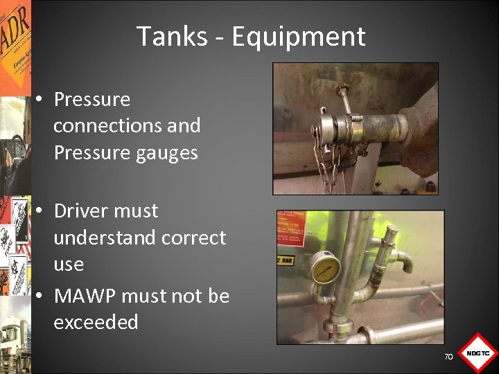 Tanks Equipment • Pressure connections and Pressure gauges • Driver must understand correct use