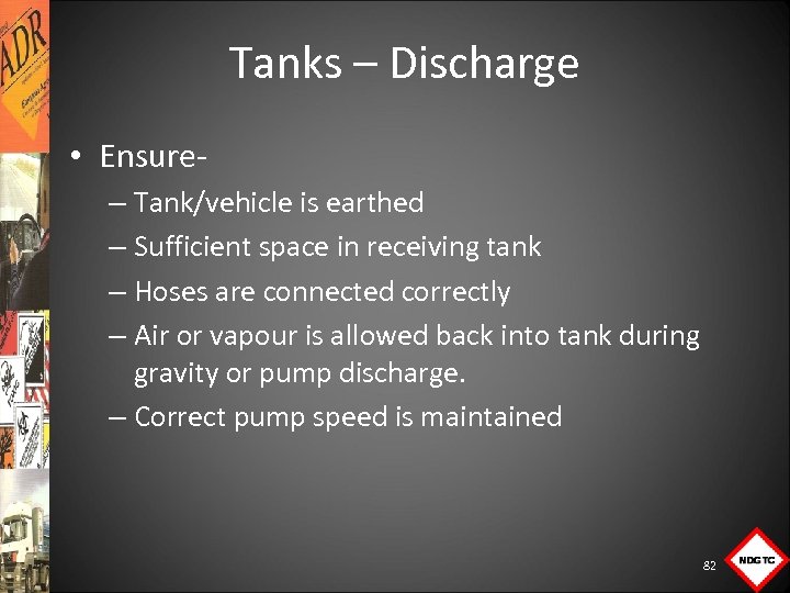Tanks – Discharge • Ensure – Tank/vehicle is earthed – Sufficient space in receiving