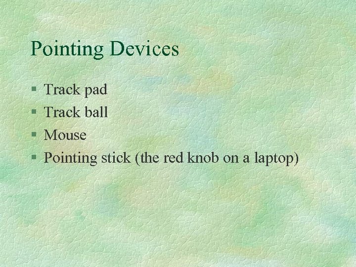 Pointing Devices § § Track pad Track ball Mouse Pointing stick (the red knob
