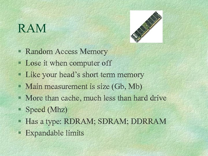 RAM § § § § Random Access Memory Lose it when computer off Like