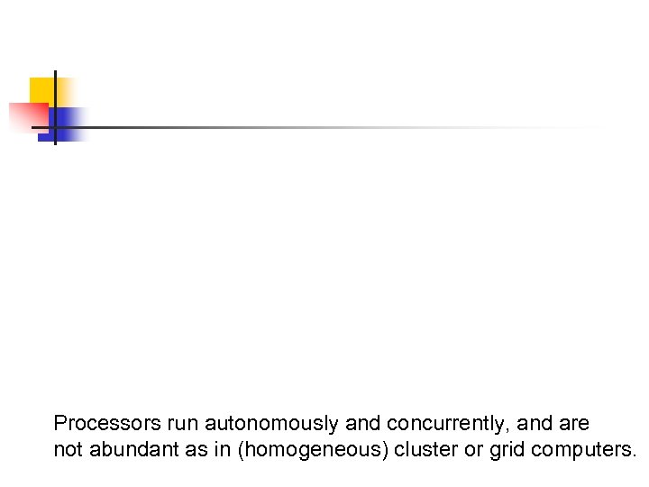 Processors run autonomously and concurrently, and are not abundant as in (homogeneous) cluster or