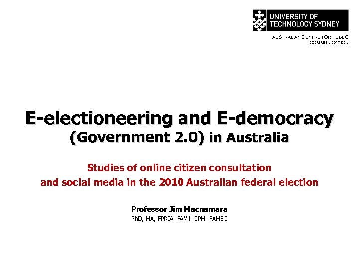 AUSTRALIAN CENTRE FOR PUBLIC COMMUNICATION E-electioneering and E-democracy (Government 2. 0) in Australia Studies