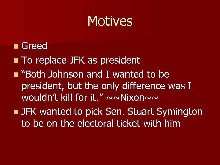 Motives n Greed n To replace JFK as president n “Both Johnson and I