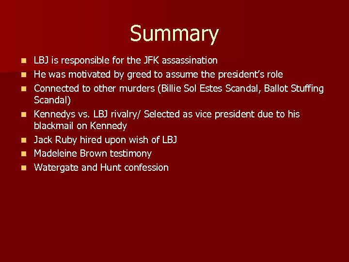 Summary n n n n LBJ is responsible for the JFK assassination He was