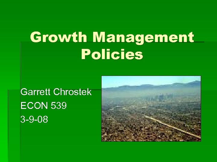 Growth Management Policies Garrett Chrostek ECON 539 3 -9 -08 