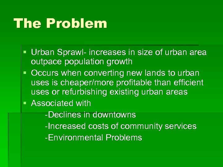 The Problem § Urban Sprawl- increases in size of urban area outpace population growth