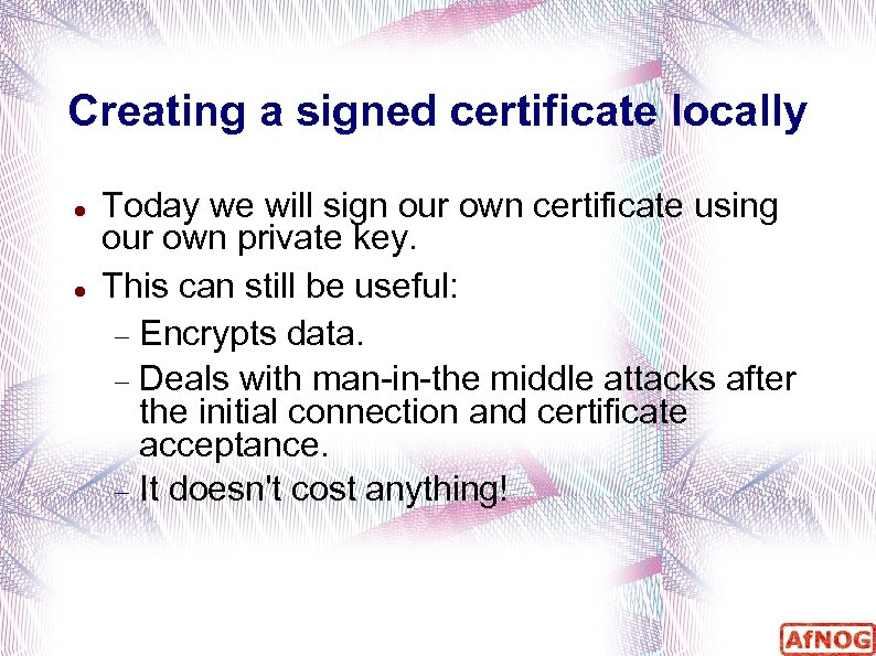Creating a signed certificate locally Today we will sign our own certificate using our