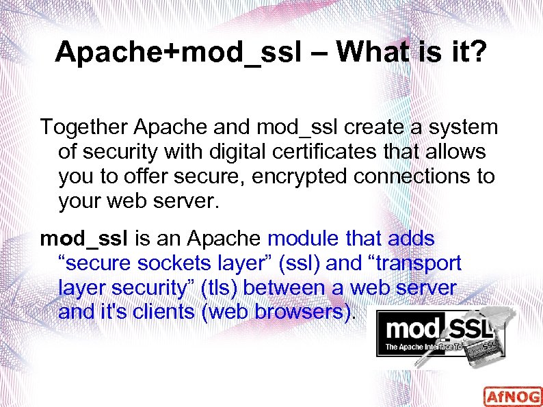 Apache+mod_ssl – What is it? Together Apache and mod_ssl create a system of security