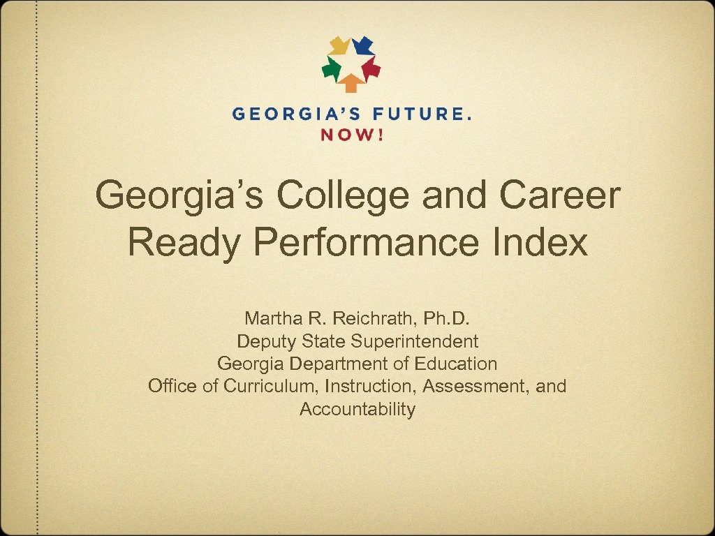 Georgia’s College and Career Ready Performance Index Martha R. Reichrath, Ph. D. Deputy State