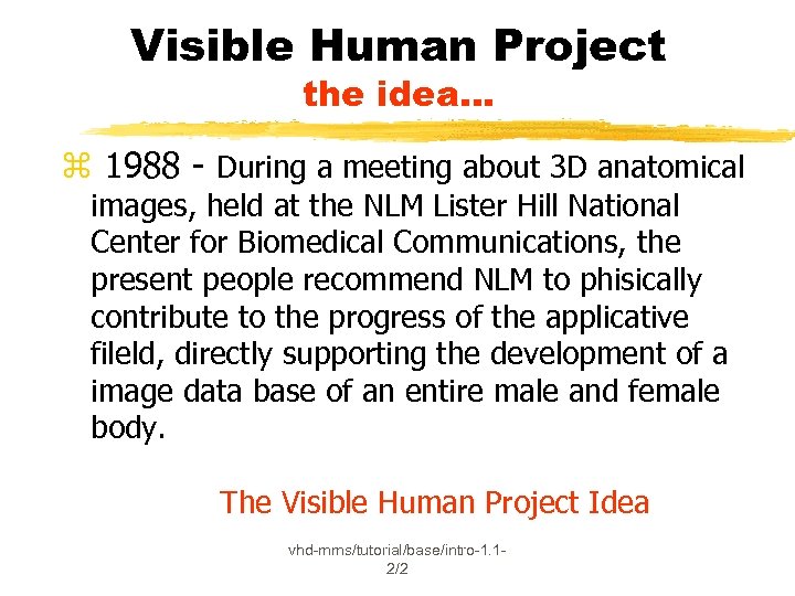 Visible Human Project the idea. . . z 1988 - During a meeting about