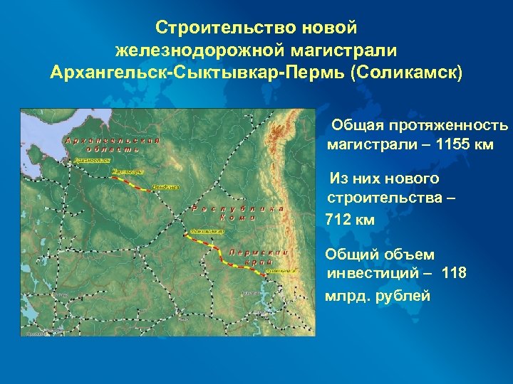 Строительство новой железнодорожной магистрали Архангельск-Сыктывкар-Пермь (Соликамск) Общая протяженность магистрали – 1155 км Из них