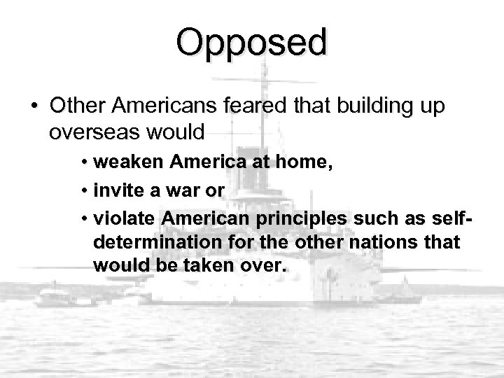 Opposed • Other Americans feared that building up overseas would • weaken America at