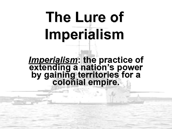 The Lure of Imperialism: the practice of extending a nation’s power by gaining territories