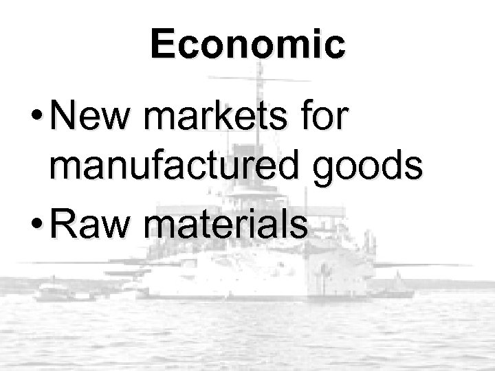 Economic • New markets for manufactured goods • Raw materials 