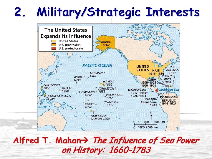 2. Military/Strategic Interests Alfred T. Mahan The Influence of Sea Power on History: 1660