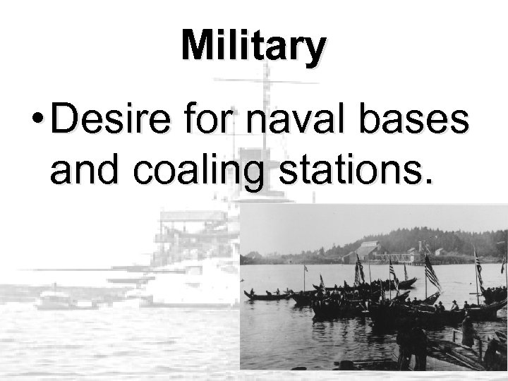 Military • Desire for naval bases and coaling stations. 