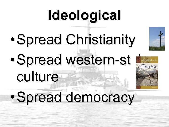 Ideological • Spread Christianity • Spread western-style culture • Spread democracy 