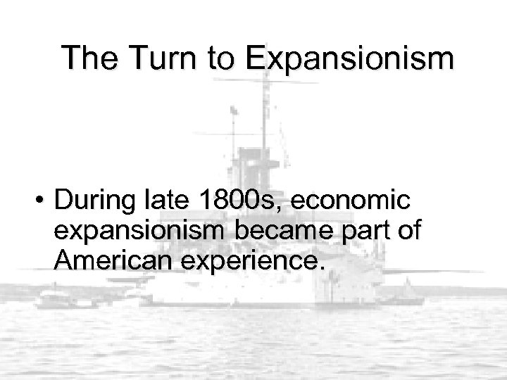 The Turn to Expansionism • During late 1800 s, economic expansionism became part of