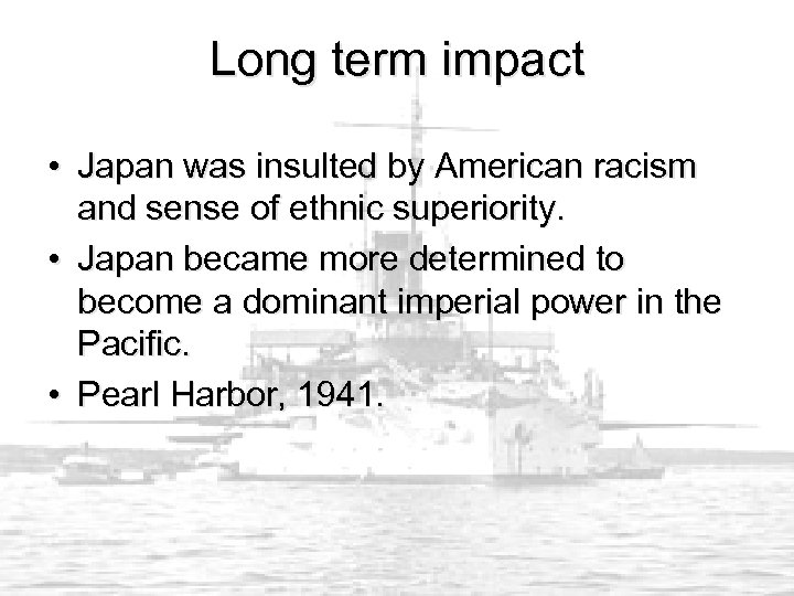 Long term impact • Japan was insulted by American racism and sense of ethnic