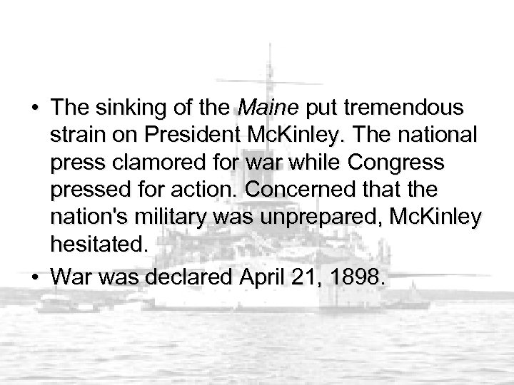  • The sinking of the Maine put tremendous strain on President Mc. Kinley.