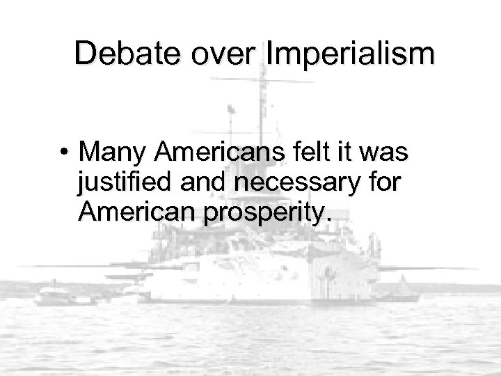 Debate over Imperialism • Many Americans felt it was justified and necessary for American