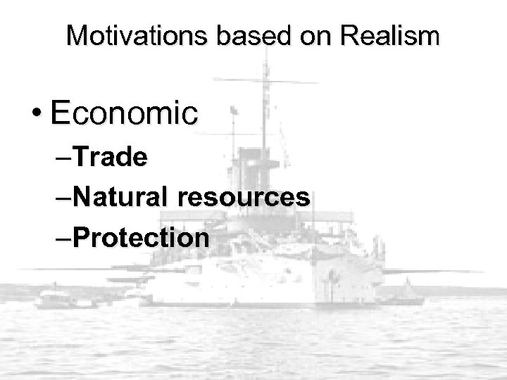 Motivations based on Realism • Economic –Trade –Natural resources –Protection 