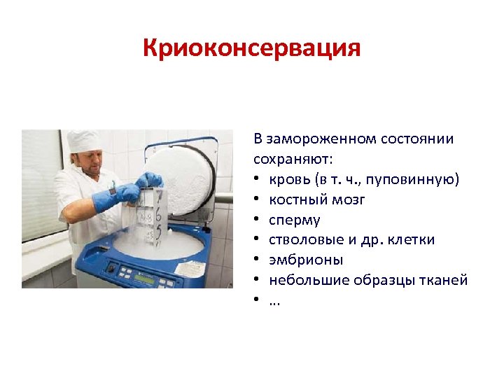 Криоконсервация В замороженном состоянии сохраняют: • кровь (в т. ч. , пуповинную) • костный