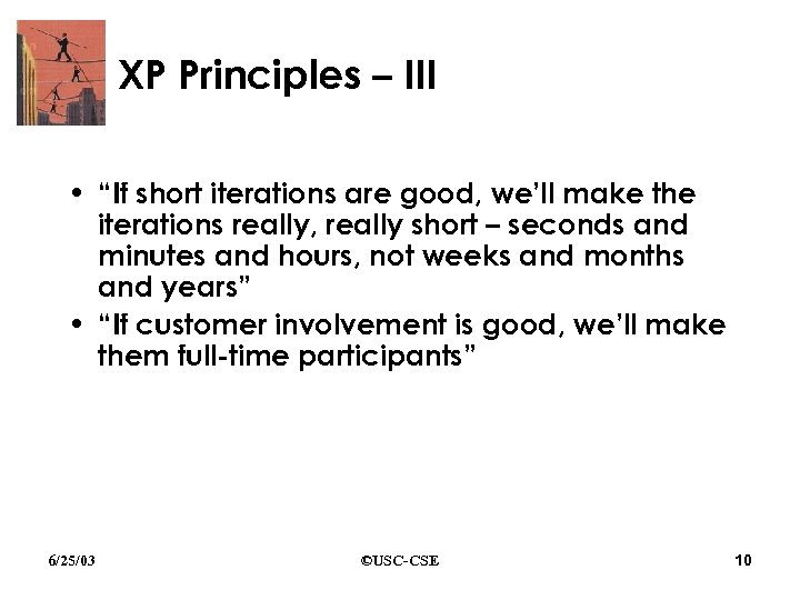 XP Principles – III • “If short iterations are good, we’ll make the iterations