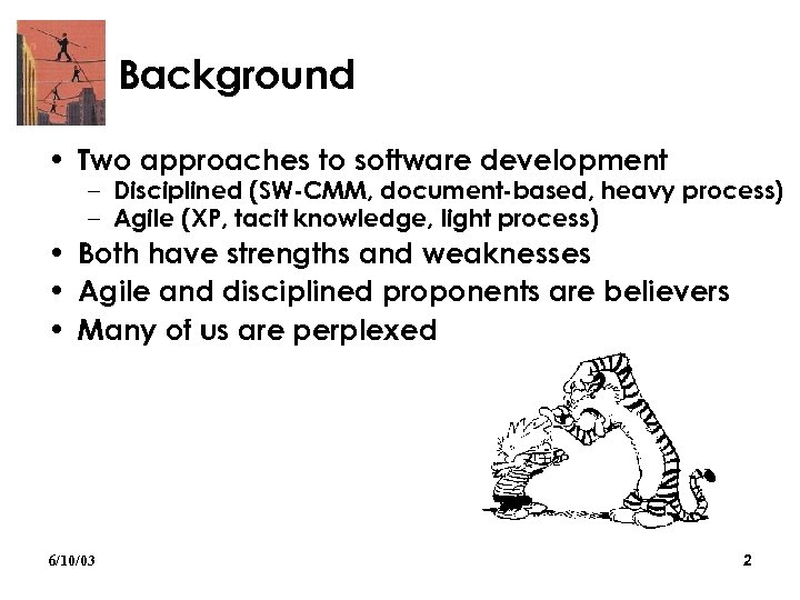 Background • Two approaches to software development – Disciplined (SW-CMM, document-based, heavy process) –