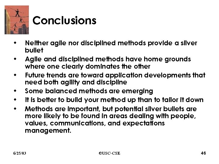 Conclusions • • • Neither agile nor disciplined methods provide a silver bullet Agile