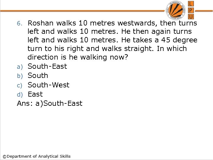 Roshan walks 10 metres westwards, then turns left and walks 10 metres. He then