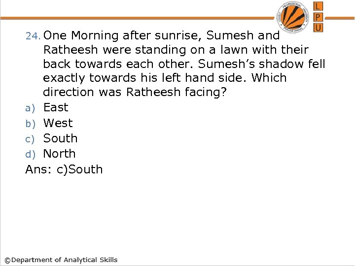 24. One Morning after sunrise, Sumesh and Ratheesh were standing on a lawn with